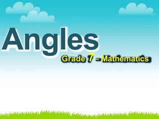 Angles
Grade 7– Mathematics
 