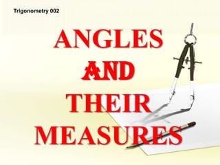 ANGLES
and
THEIR
MEASURES
Trigonometry 002
 