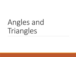 Angles and
Triangles
 