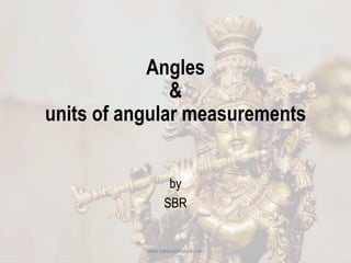 Angles
&
units of angular measurements
by
SBR
www.harekrishnahub.com
 