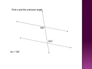 Find x and the unknown angle.




                           120°




                                  (2x)°



2x = 120
 