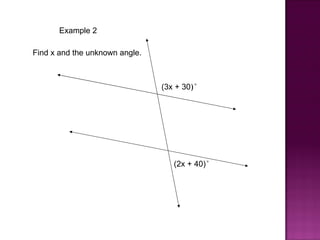 Example 2

Find x and the unknown angle.



                                (3x + 30)°




                                   (2x + 40)°
 