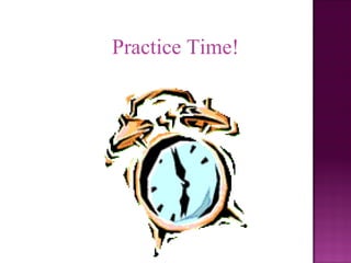 Practice Time!
 