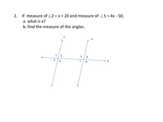 2. If measure of 2 = x + 20 and measure of 5 = 4x - 50,
a. what is x?
b. find the measure of the angles.
 
