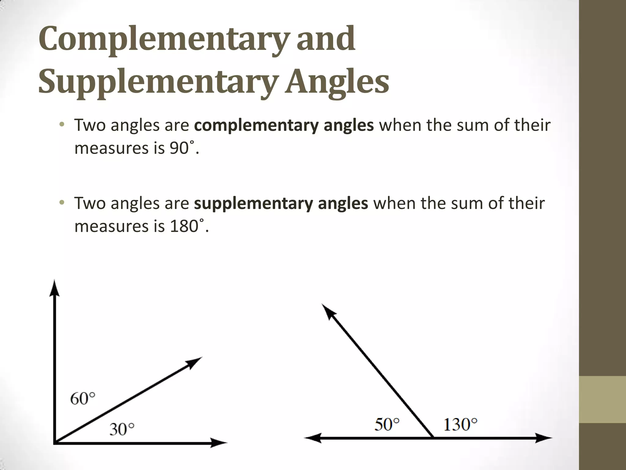 Complementary and Supplementary AnglesTwo angles are complementary angles when the sum of their measures is 90˚.Two angles are supplementary angles when the sum of their measures is 180˚.