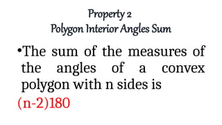 Property 2
Polygon Interior Angles Sum
•The sum of the measures of
the angles of a convex
polygon with n sides is
(n-2)180
 