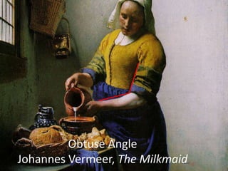 Obtuse AngleJohannes Vermeer, The Milkmaid