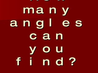 How many angles can you find?