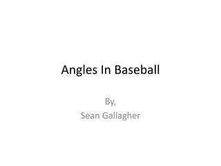 Angles In Baseball By, Sean Gallagher 