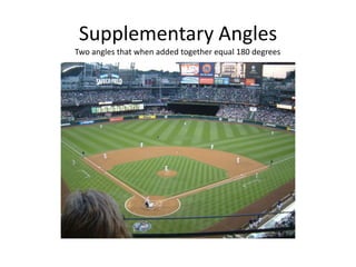 Supplementary AnglesTwo angles that when added together equal 180 degrees