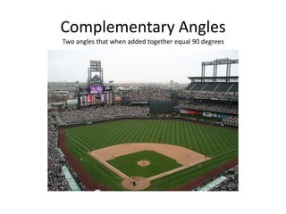 Complementary AnglesTwo angles that when added together equal 90 degrees