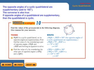 Angles in Circle Cyclic Quadrilaterals The opposite angles of a cyclic quadrilateral are supplementary (add to 180°).  The converse is also true: If opposite angles of a quadrilateral are supplementary, then the quadrilateral is cyclic. 