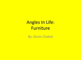 Angles In Life:Furniture By: Devin Chabot 