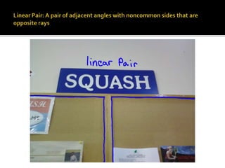 Linear Pair: A pair of adjacent angles with noncommon sides that are opposite rays