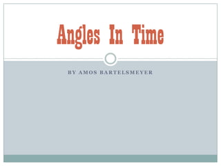 By Amos Bartelsmeyer Angles In Time 