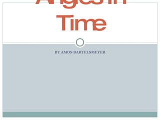 BY AMOS BARTELSMEYER Angles In Time 