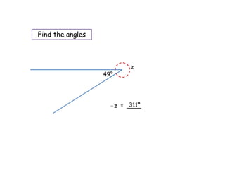 Find the angles



                          z
                  49º




                          311º
                    ∠z = ____
 