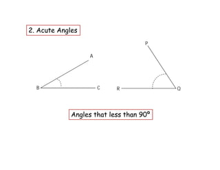 2. Acute Angles
                                    P

                   A




  B                    C   R             Q




             Angles that less than 90º
 