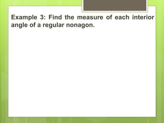 Example 3: Find the measure of each interior
angle of a regular nonagon.