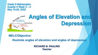 MELC/Objective:
Illustrate angles of elevation and angles of depression.
RICHARD B. PAULINO
Teacher
 