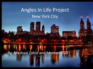Angles In Life Project New York City By: MashaalZahid and Montana Gill 