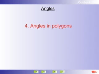 October 4, 2012

       Angles



4. Angles in polygons




                                  Next
 
