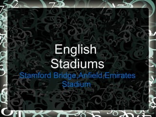 English  Stadiums Stamford Bridge,Anfield,Emirates Stadium  . 