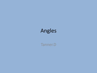 Angles
Tanner.D
 