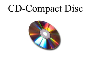 CD-Compact Disc

 