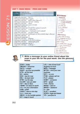 UNIT 7. MASS MEDIA $ PROS AND CONSL
262
7. Write a message to your online friend about the
news in your life for the past week. Use the glossary
below.
ESSON71
 
