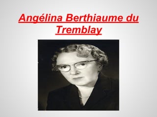 Angélina Berthiaume du
Tremblay
 