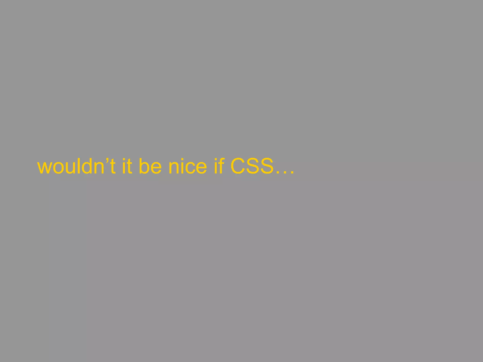 wouldn’t it be nice if CSS…