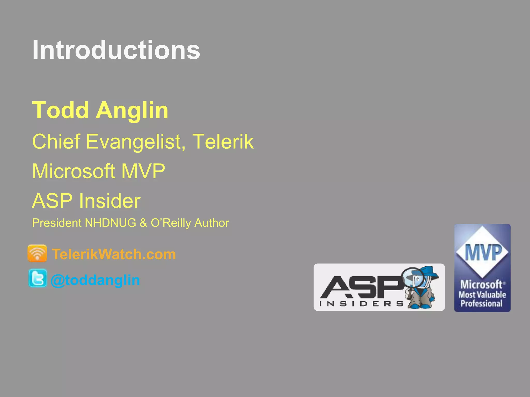 IntroductionsTodd AnglinChief Evangelist, TelerikMicrosoft MVPASP InsiderPresident NHDNUG & O’Reilly AuthorTelerikWatch.com@toddanglin