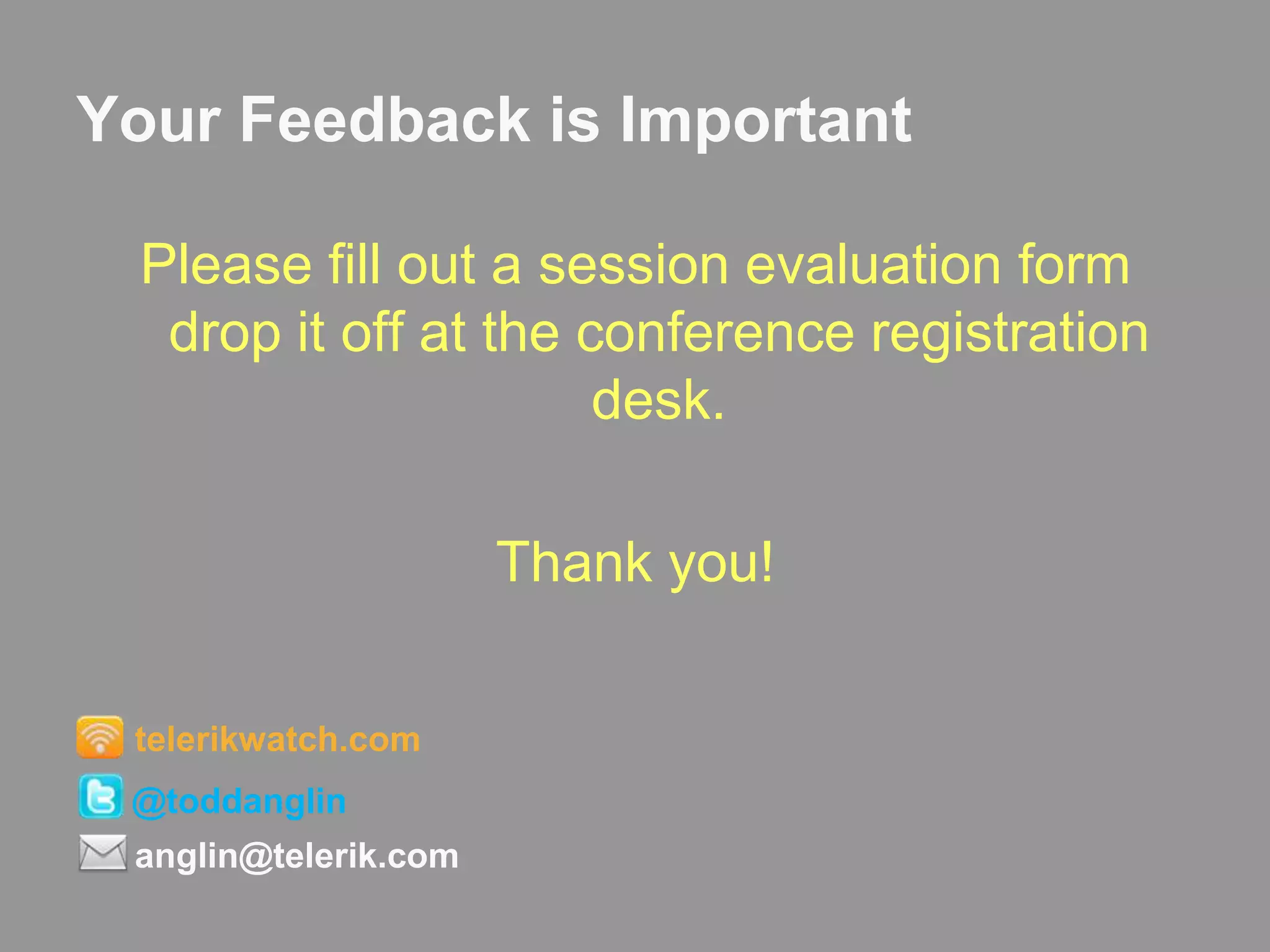 Your Feedback is ImportantPlease fill out a session evaluation form drop it off at the conference registration desk.Thank you!telerikwatch.com@toddanglinanglin@telerik.com