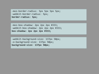 -moz-border-radius: 5px 5px5px5px; -webkit-border-radius: 5px;border-radius: 5px;-moz-box-shadow: 2px 2px2px #333;-webkit-box-shadow: 2px 2px2px #333;box-shadow: 2px 2px2px #333;-webkit-background-size: 137px 50px;-o-background-size: 137px 50px;background-size: 137px 50px;