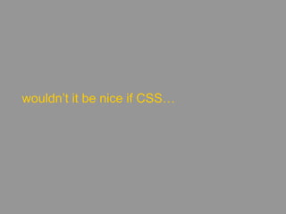 wouldn’t it be nice if CSS…