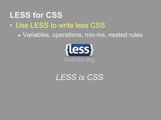 LESS for CSSUse LESS to write less CSSVariables, operations, mix-ins, nested ruleslesscss.orgLESS is CSS
