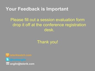 Your Feedback is ImportantPlease fill out a session evaluation form drop it off at the conference registration desk.Thank you!telerikwatch.com@toddanglinanglin@telerik.com