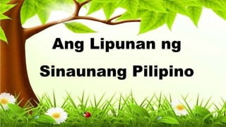 Ang Lipunan ng
Sinaunang Pilipino
 