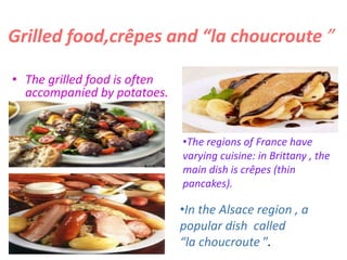 Grilled food,crêpes and “la choucroute ”
• The grilled food is often
accompanied by potatoes.
•The regions of France have
...