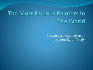 Prepared a presentation of
student Kytun Vitaly
 