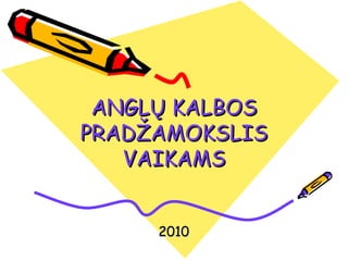 ANGLŲ KALBOS PRADŽAMOKSLIS VAIKAMS 2010 