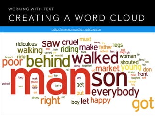 WORKING WITH TEXT

C R E AT I N G A W O R D C L O U D
http://www.wordle.net/create

 