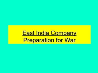 East India CompanyEast India Company
Preparation for WarPreparation for War
 