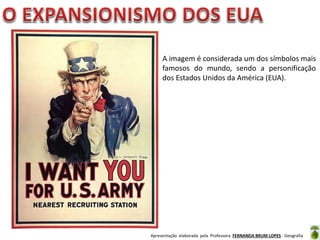 A imagem é considerada um dos símbolos mais
famosos do mundo, sendo a personificação
dos Estados Unidos da América (EUA).

Apresentação elaborada pela Professora FERNANDA BRUM LOPES - Geografia

 