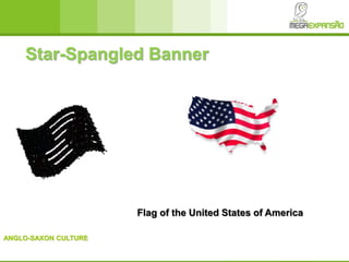 ANGLO-SAXON CULTURE
Star-Spangled Banner
Flag of the United States of America
 