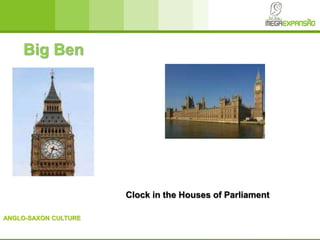 ANGLO-SAXON CULTURE
Big Ben
Clock in the Houses of Parliament
 