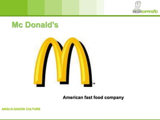 ANGLO-SAXON CULTURE
Mc Donald’s
American fast food company
 