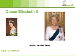 ANGLO-SAXON CULTURE
Queen Elizabeth II
British Head of State
 