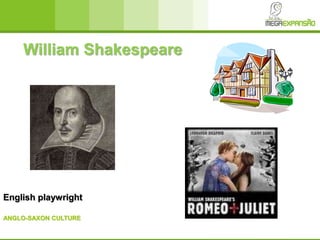 ANGLO-SAXON CULTURE
William Shakespeare
English playwright
 